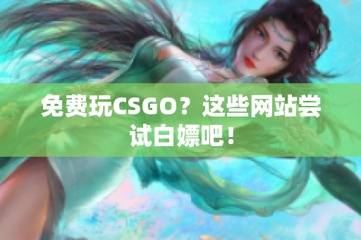 免费玩CSGO？这些网站尝试白嫖吧！