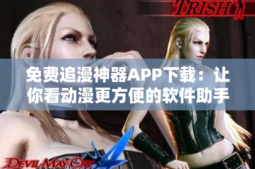 免费追漫神器APP下载：让你看动漫更方便的软件助手