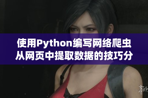 使用Python编写网络爬虫从网页中提取数据的技巧分享