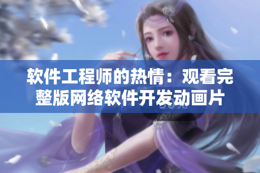 软件工程师的热情：观看完整版网络软件开发动画片