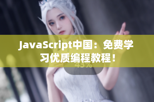 JavaScript中国：免费学习优质编程教程！