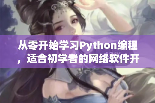 从零开始学习Python编程，适合初学者的网络软件开发指南