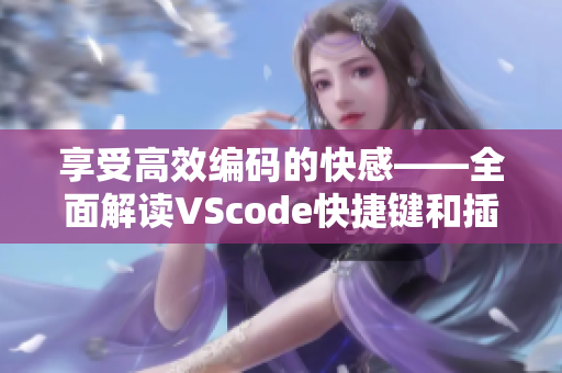 享受高效编码的快感——全面解读VScode快捷键和插件推荐