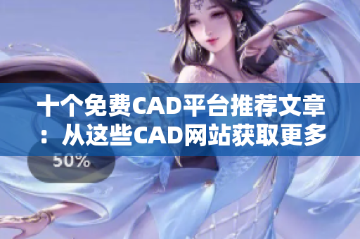 十个免费CAD平台推荐文章：从这些CAD网站获取更多设计灵感