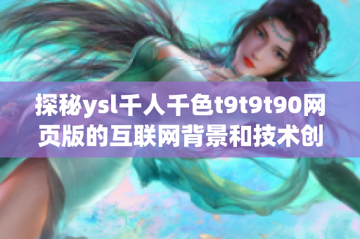 探秘ysl千人千色t9t9t90网页版的互联网背景和技术创新