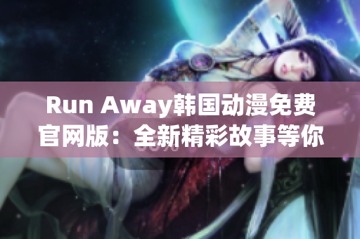 Run Away韩国动漫免费官网版：全新精彩故事等你来探索！