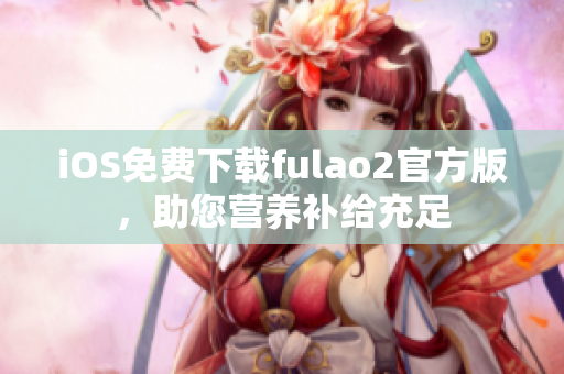 iOS免费下载fulao2官方版，助您营养补给充足