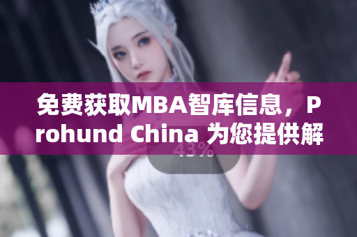 免费获取MBA智库信息，Prohund China 为您提供解决方案！