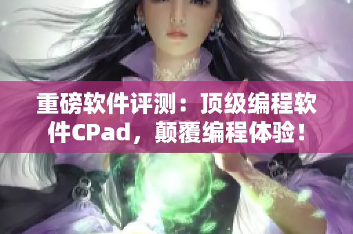 重磅软件评测：顶级编程软件CPad，颠覆编程体验！