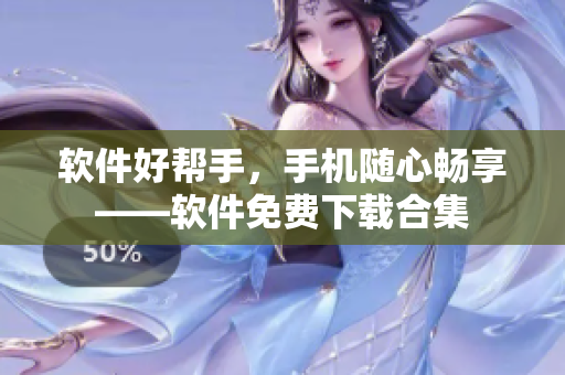 软件好帮手，手机随心畅享——软件免费下载合集