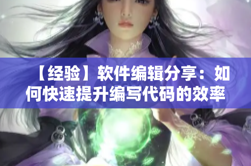 【经验】软件编辑分享：如何快速提升编写代码的效率？