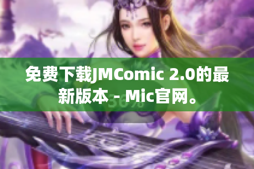 免费下载JMComic 2.0的最新版本 - Mic官网。