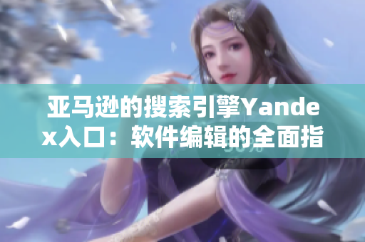 亚马逊的搜索引擎Yandex入口：软件编辑的全面指南