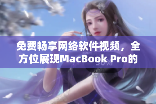 免费畅享网络软件视频，全方位展现MacBook Pro的应用优越性！