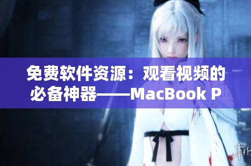 免费软件资源：观看视频的必备神器——MacBook Pro