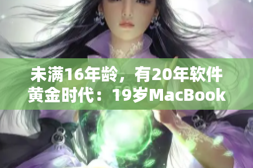 未满16年龄，有20年软件黄金时代：19岁MacBook Pro的软件应用考察