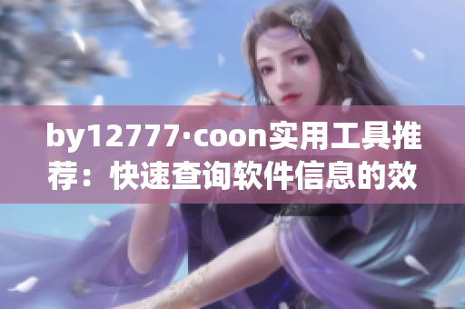 by12777·coon实用工具推荐：快速查询软件信息的效率利器