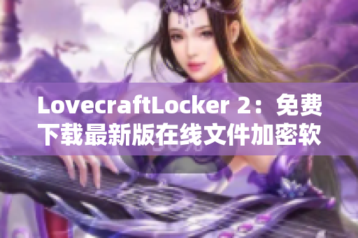 LovecraftLocker 2：免费下载最新版在线文件加密软件