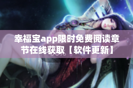 幸福宝app限时免费阅读章节在线获取【软件更新】