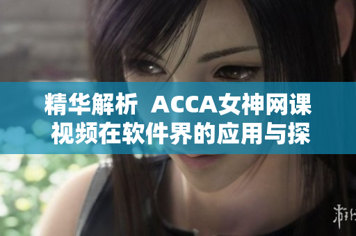 精华解析  ACCA女神网课 视频在软件界的应用与探索