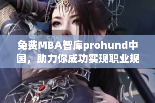 免费MBA智库prohund中国，助力你成功实现职业规划