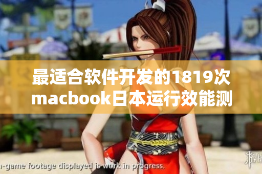 最适合软件开发的1819次macbook日本运行效能测评