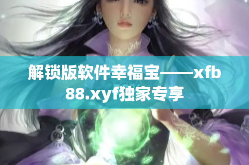 解锁版软件幸福宝——xfb88.xyf独家专享