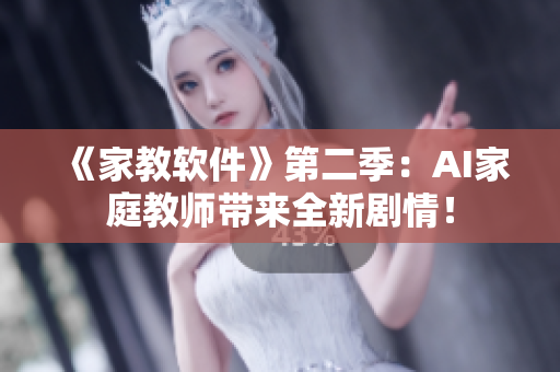 《家教软件》第二季：AI家庭教师带来全新剧情！