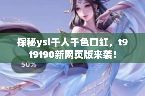 探秘ysl千人千色口红，t9t9t90新网页版来袭！