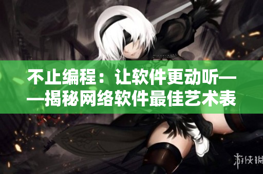 不止编程：让软件更动听——揭秘网络软件最佳艺术表现之歌曲制作！