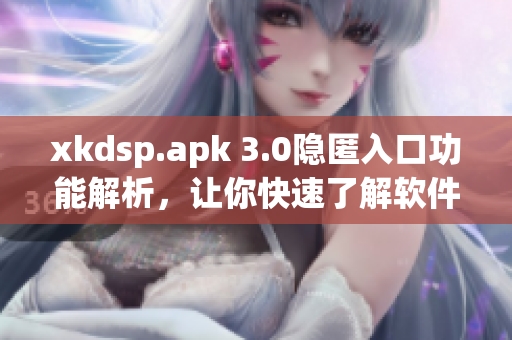 xkdsp.apk 3.0隐匿入口功能解析，让你快速了解软件特色