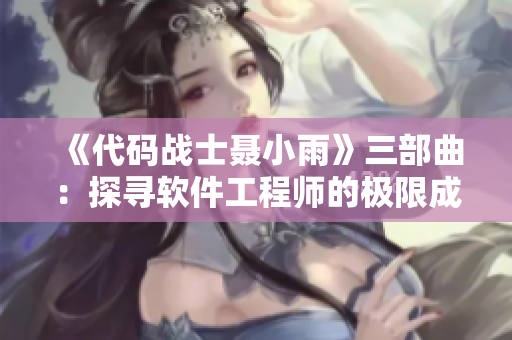 《代码战士聂小雨》三部曲：探寻软件工程师的极限成长之路