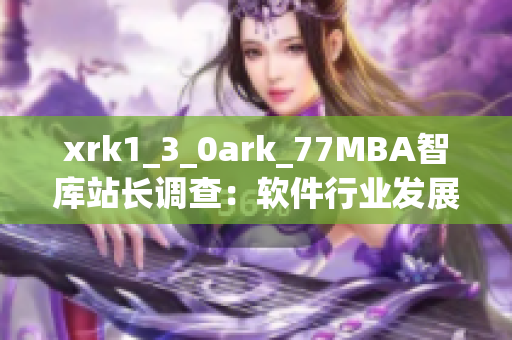 xrk1_3_0ark_77MBA智库站长调查：软件行业发展趋势分析