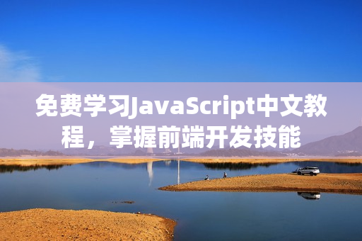 免费学习JavaScript中文教程，掌握前端开发技能