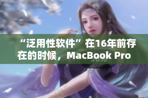 “泛用性软件”在16年前存在的时候，MacBook Pro已经在日本上市了