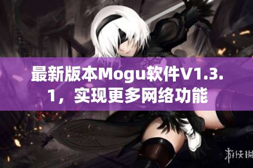 最新版本Mogu软件V1.3.1，实现更多网络功能