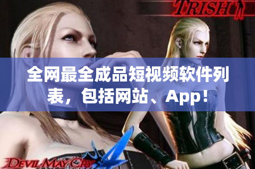 全网最全成品短视频软件列表，包括网站、App！