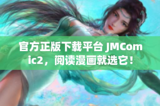 官方正版下载平台 JMComic2，阅读漫画就选它！