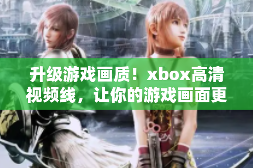 升级游戏画质！xbox高清视频线，让你的游戏画面更加惊艳