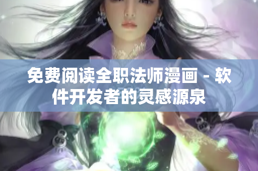 免费阅读全职法师漫画 - 软件开发者的灵感源泉