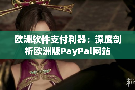 欧洲软件支付利器：深度剖析欧洲版PayPal网站