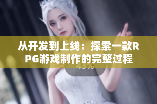 从开发到上线：探索一款RPG游戏制作的完整过程