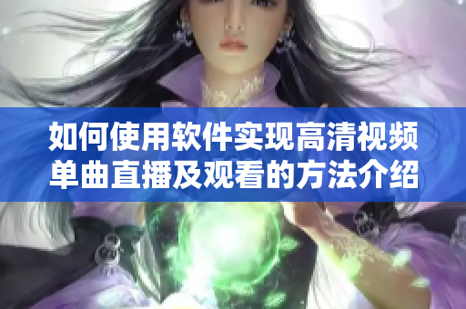 如何使用软件实现高清视频单曲直播及观看的方法介绍