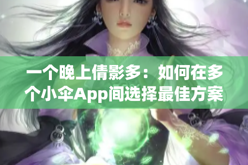 一个晚上倩影多：如何在多个小伞App间选择最佳方案？