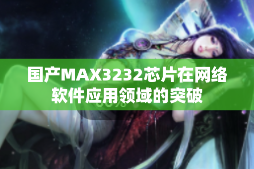 国产MAX3232芯片在网络软件应用领域的突破