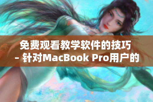 免费观看教学软件的技巧 – 针对MacBook Pro用户的实用指南