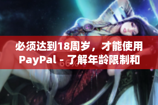 必须达到18周岁，才能使用PayPal - 了解年龄限制和使用规定