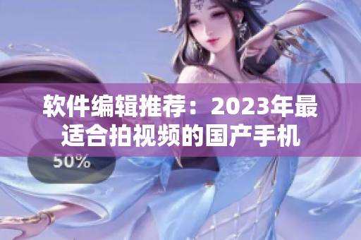 软件编辑推荐：2023年最适合拍视频的国产手机