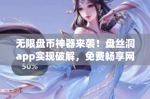 无限盘币神器来袭！盘丝洞app实现破解，免费畅享网络存储空间