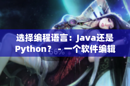 选择编程语言：Java还是Python？ - 一个软件编辑的抉择